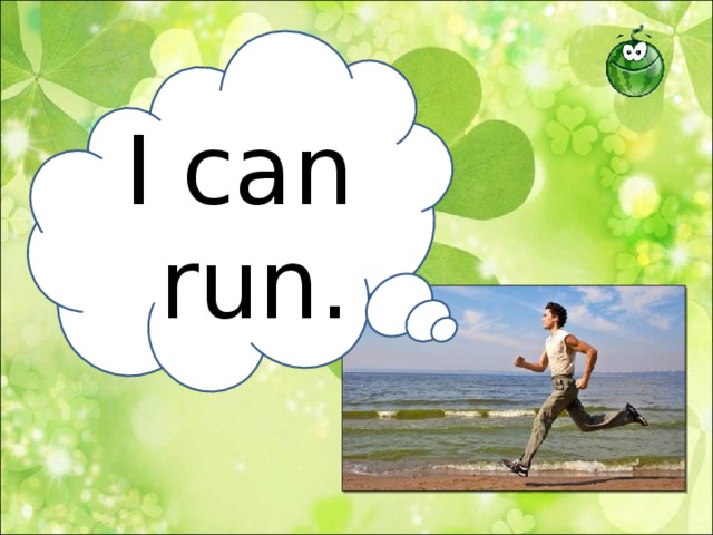 I can  run.  