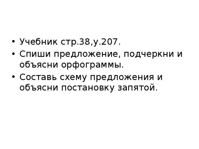 Учебник стр.38,у.207. Спиши предложение, подчеркни и объясни орфограммы. Составь схему предложения и объясни постановку запятой. 
