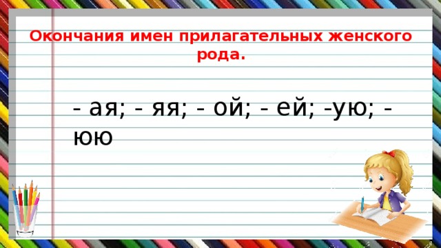 Окончания имен прилагательных женского рода. - ая; - яя; - ой; - ей; -ую; - юю 