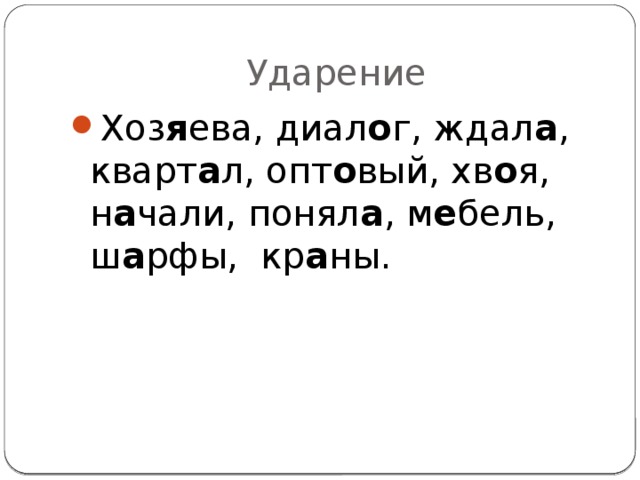 Ударение Хоз я ева, диал о г, ждал а , кварт а л, опт о вый, хв о я, н а чали, понял а , м е бель, ш а рфы, кр а ны. 