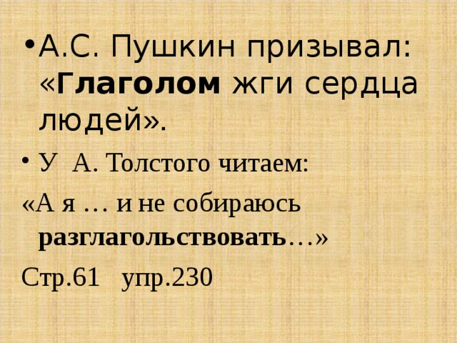 А.С. Пушкин призывал: « Г лаголом жги сердца людей ». У  А. Толстого читаем: «А я … и не собираюсь разглагольствовать …» Стр.61 упр.230 