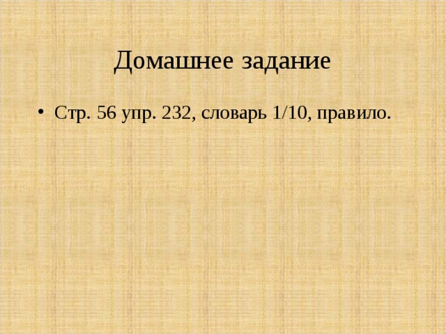 Домашнее задание Стр. 56 упр. 232, словарь 1/10, правило.  