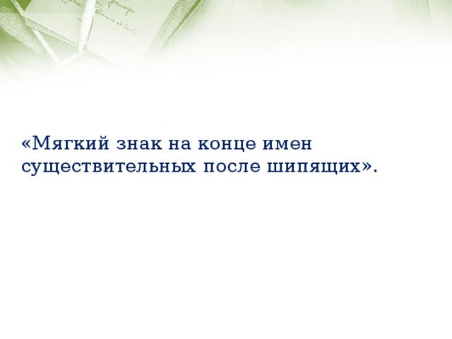  «Мягкий знак на конце имен существительных после шипящих». 