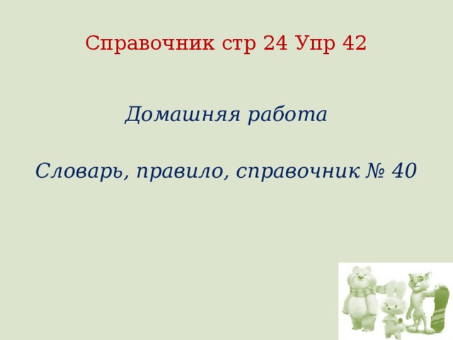 Справочник стр 24 Упр 42 Домашняя работа  Словарь, правило, справочник № 40 