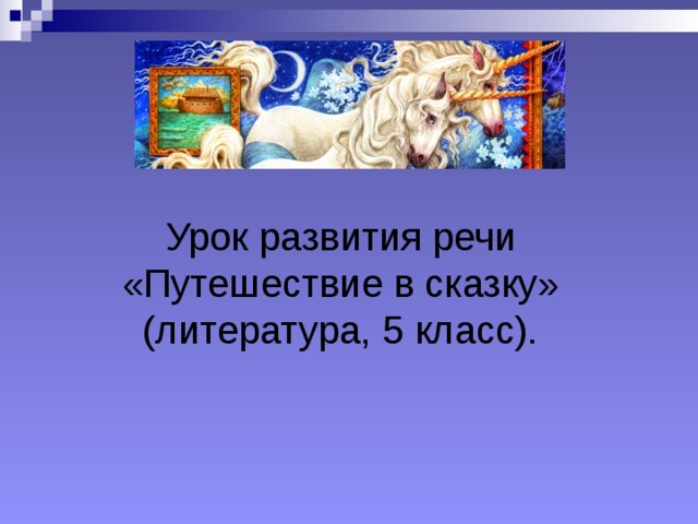       Урок развития речи «Путешествие в сказку»  (литература, 5 класс). 