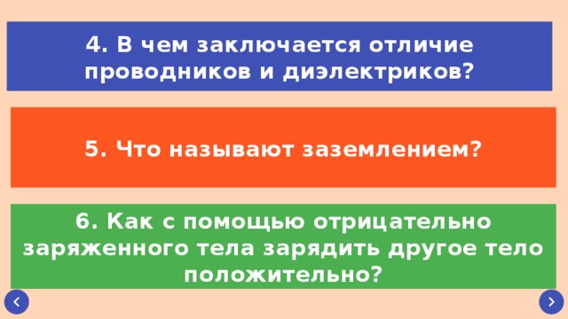 4. В чем заключается отличие проводников и диэлектриков? 5. Что называют заземлением? 6. Как с помощью отрицательно заряженного тела зарядить другое тело положительно?