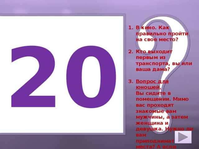 20 В кино. Как правильно пройти на свое место?  Кто выходит первым из транспорта, вы или ваша дама?