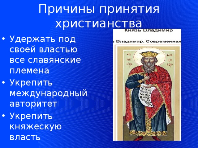 Причины принятия христианства Удержать под своей властью все славянские племена Укрепить международный авторитет Укрепить княжескую власть 