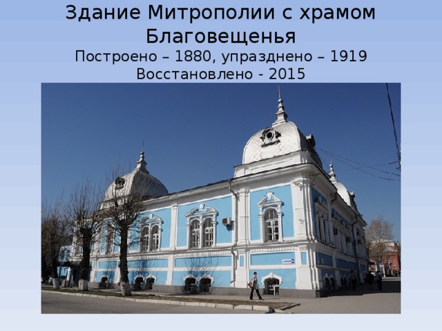 Здание Митрополии с храмом Благовещенья  Построено – 1880, упразднено – 1919  Восстановлено - 2015 