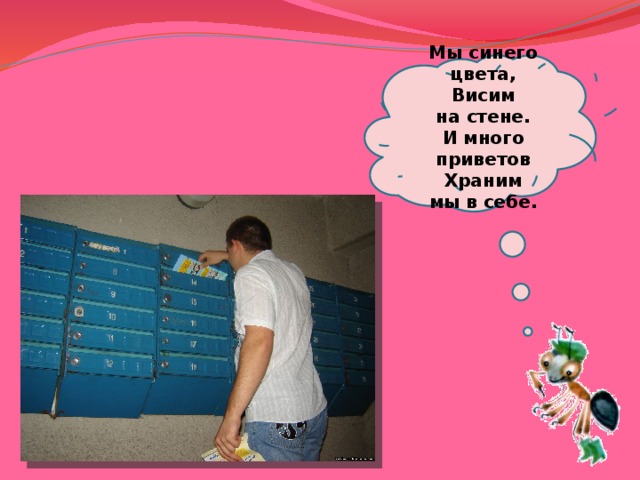  Мы синего цвета,  Висим на стене.  И много приветов  Храним мы в себе.   