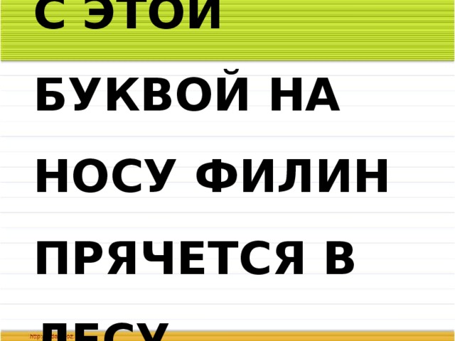 С ЭТОЙ БУКВОЙ НА НОСУ ФИЛИН ПРЯЧЕТСЯ В ЛЕСУ. 