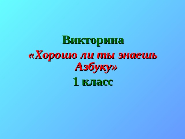 Викторина «Хорошо ли ты знаешь Азбуку» 1 класс  