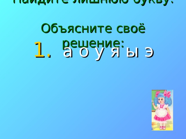 Найдите лишнюю букву.  Объясните своё решение:  а о у я ы э 