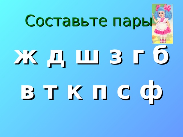 Составьте пары: ж д ш з г б в т к п с ф 