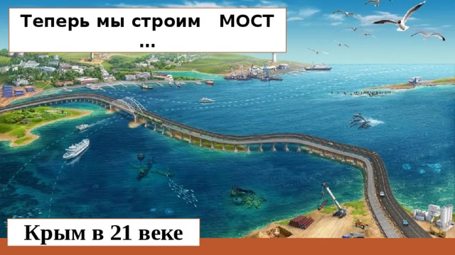 Теперь мы строим МОСТ … Крым в 21 веке 