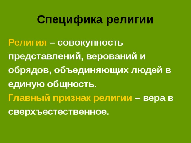 Специфика религии Религия  – совокупность представлений, верований и обрядов, объединяющих людей в единую общность. Главный признак религии  – вера в сверхъестественное.