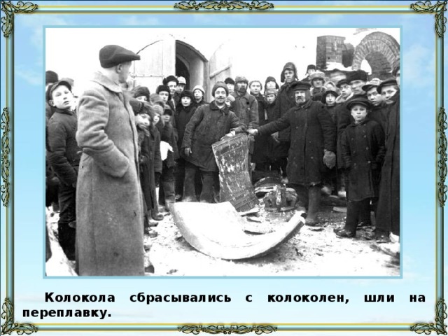 Колокола сбрасывались с колоколен, шли на переплавку.