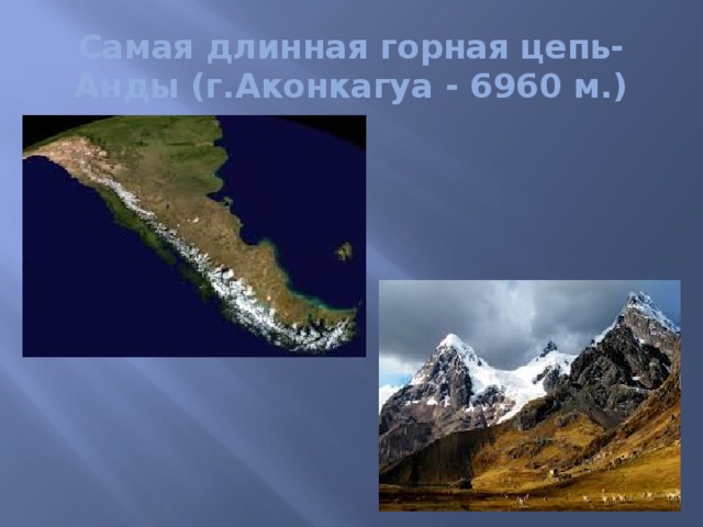 Самая длинная горная цепь- Анды (г.Аконкагуа - 6960 м.) 