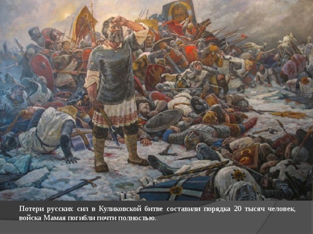Потери русских сил в Куликовской битве составили порядка 20 тысяч человек, войска Мамая погибли почти полностью.