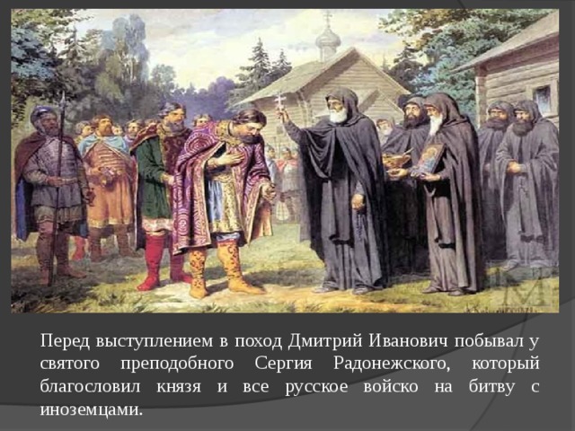 Перед выступлением в поход Дмитрий Иванович побывал у святого преподобного Сергия Радонежского, который благословил князя и все русское войско на битву с иноземцами.