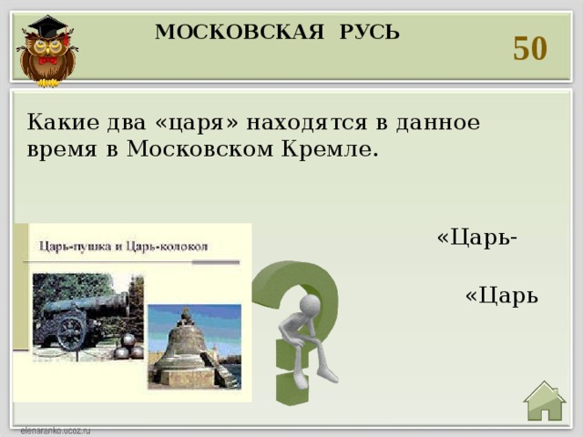 Московская русь 50 Какие два «царя» находятся в данное время в Московском Кремле.   «Царь- пушка» и  «Царь – колокол» 