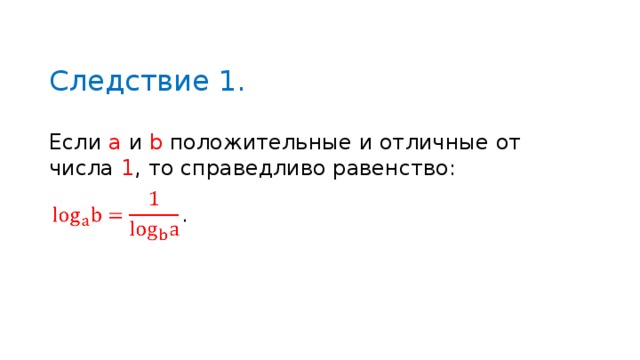 Следствие 1. Если a  и b  положительные и отличные от числа 1 , то справедливо равенство : 