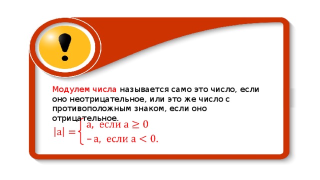 Модулем числа называется само это число, если оно неотрицательное, или это же число с противоположным знаком, если оно отрицательное. 