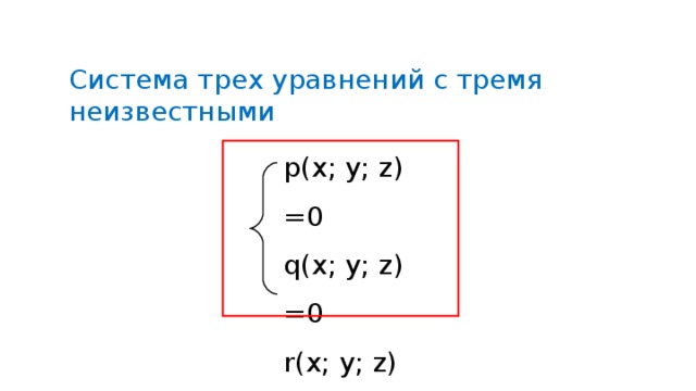 Система трех уравнений с тремя неизвестными р(х;  у; z ) =0 q (х;  у; z ) =0 r (х;  у; z ) =0 