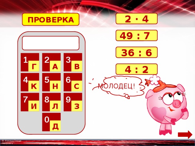 ПРОВЕРКА 2 · 4 49 : 7  36 : 6 2 3 1 Г А В 4 : 2 6 5 4 МОЛОДЕЦ! С Н К 8 9 7 Л З И 0 Д 