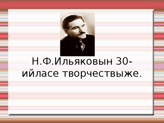 Н.Ф.Ильяковын 30-ийласе творчествыже. 