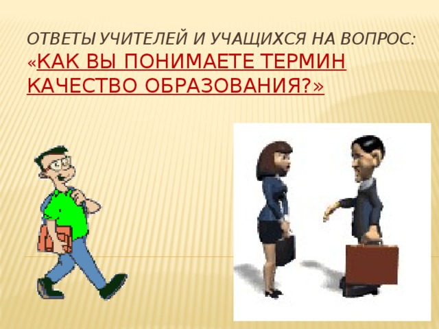 Ответы учителей и учащихся на вопрос:  « Как Вы понимаете термин качество образования?» 