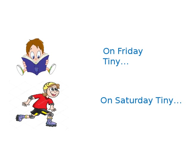 On Friday Tiny… On Saturday Tiny… 