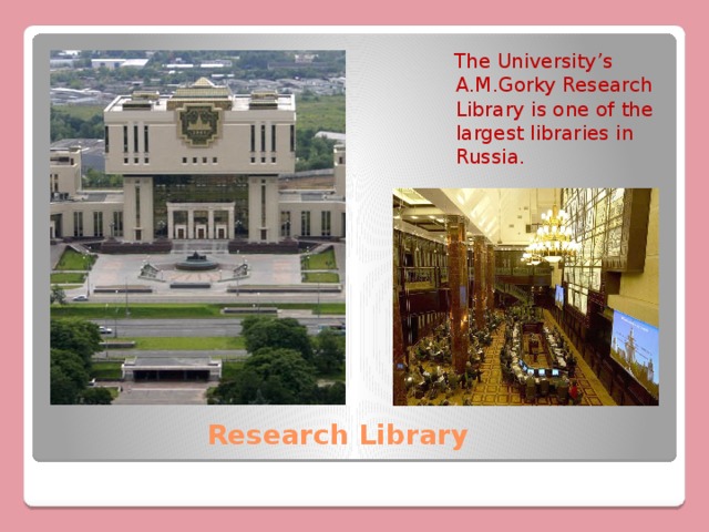  The University’s A.M.Gorky Research Library is one of the largest libraries in Russia. Research Library 