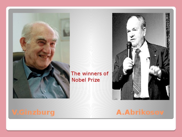  The winners of Nobel Prize V.Ginzburg A.Abrikosov 
