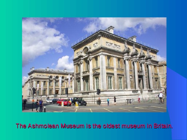 The Ashmolean Museum is the oldest museum in Britain. 
