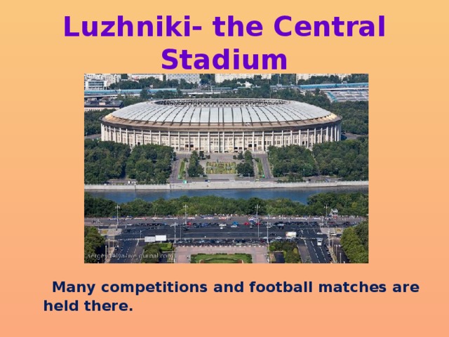 Luzhniki- the Central Stadium  Many competitions and football matches are held there. 