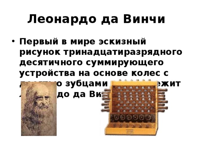 Леонардо да Винчи Первый в мире эскизный рисунок тринадцатиразрядного десятичного суммирующего устройства на основе колес с десятью зубцами принадлежит Леонардо да Винчи. 