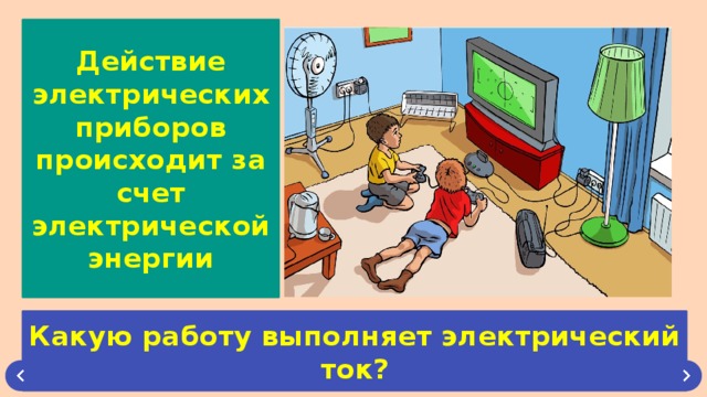 Действие электрических приборов происходит за счет электрической энергии Какую работу выполняет электрический ток? 