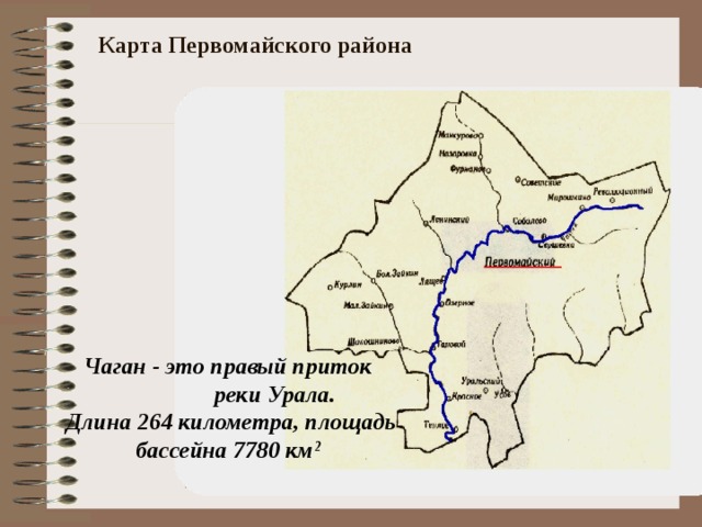 Карта Первомайского района  Чаган - это правый приток реки Урала.  Длина 264 километра, площадь бассейна 7780 км 2   