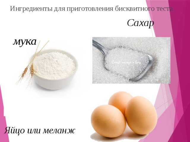 Ингредиенты для приготовления бисквитного теста Сахар мука Яйцо или меланж