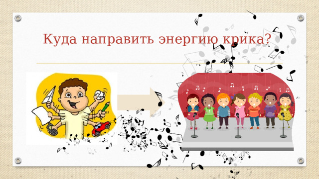 Куда направить энергию крика? 