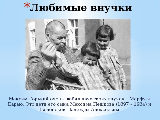 Любимые внучки Максим Горький очень любил двух своих внучек – Марфу и Дарью. Это дети его сына Максима Пешкова (1897 – 1934) и Введенской Надежды Алексеевны. 