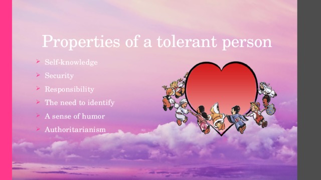 Properties of a tolerant person   Self-knowledge Security Responsibility The need to identify A sense of humor Authoritarianism   