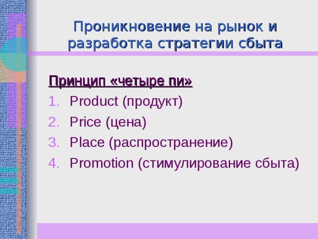 Проникновение на рынок и разработка стратегии сбыта Принцип «четыре пи» Product (продукт) Price (цена) Place (распространение) Promotion (стимулирование сбыта) 