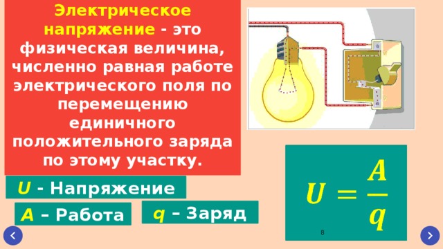 Электрическое напряжение - это физическая величина, численно равная работе электрического поля по перемещению единичного положительного заряда по этому участку.   U  - Напряжение q  – Заряд A  – Работа  
