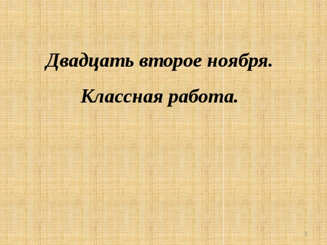 Двадцать второе ноября. Классная работа.  