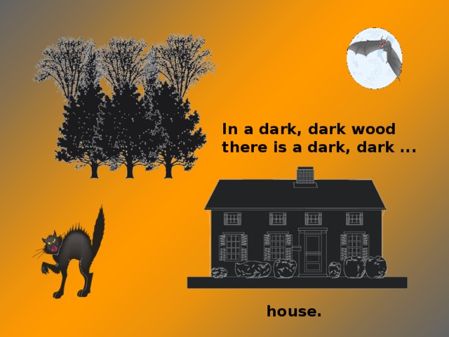 In a dark, dark wood there is a dark, dark ... house.