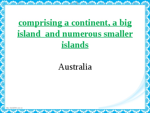  comprising a continent, a big island  and numerous smaller islands   Australia 