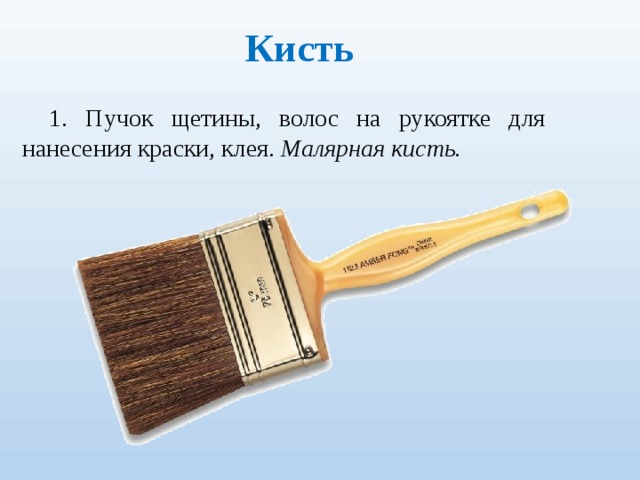 Кисть  1. Пучок щетины, волос на руко­ятке для нанесения краски, клея. Малярная кисть. 