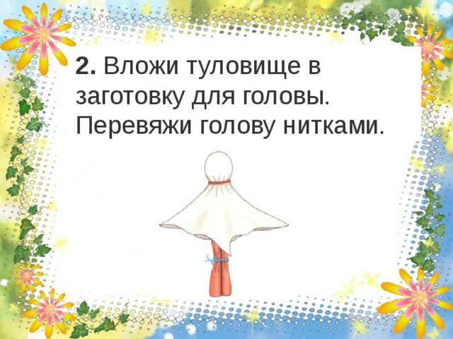 2. Вложи туловище в заготовку для головы. Перевяжи голову нитками. 